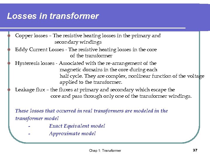 Losses in transformer Copper losses – The resistive heating losses in the primary and