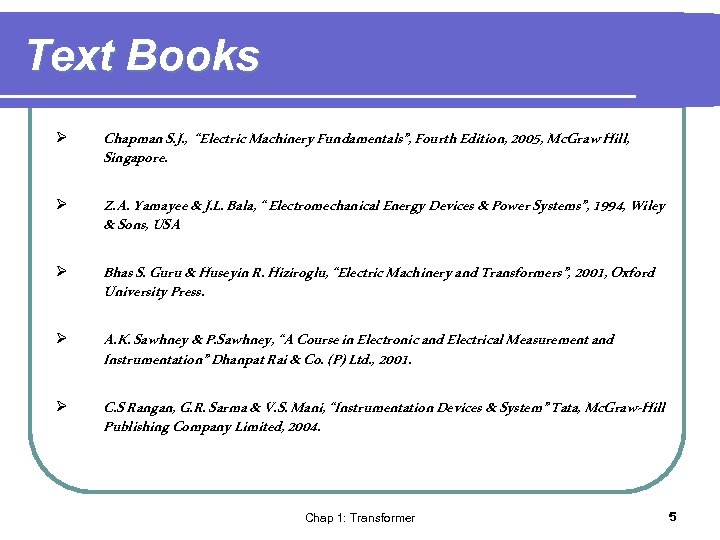 Text Books Ø Chapman S. J. , “Electric Machinery Fundamentals”, Fourth Edition, 2005, Mc.