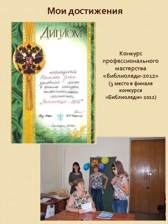 Мои достижения Конкурс профессионального мастерства «Библиоледи-2012» (3 место в финале конкурса «Библиоледи» 2012) 
