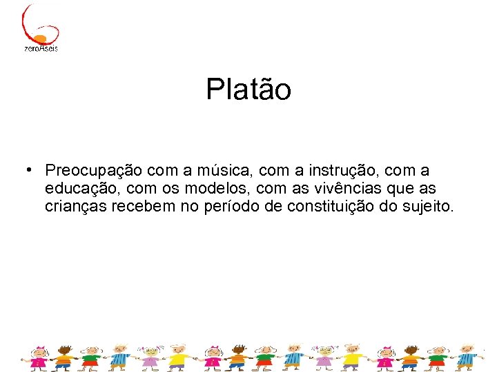 Platão • Preocupação com a música, com a instrução, com a educação, com os