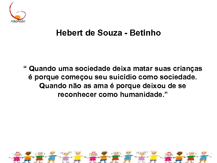 Hebert de Souza - Betinho “ Quando uma sociedade deixa matar suas crianças é