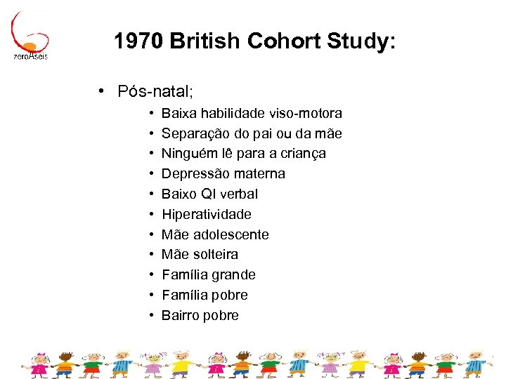 1970 British Cohort Study: • Pós-natal; • • • Baixa habilidade viso-motora Separação do