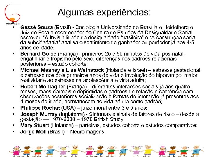 Algumas experiências: • • Gessé Souza (Brasil) - Sociologia Universidade de Brasília e Heidelberg