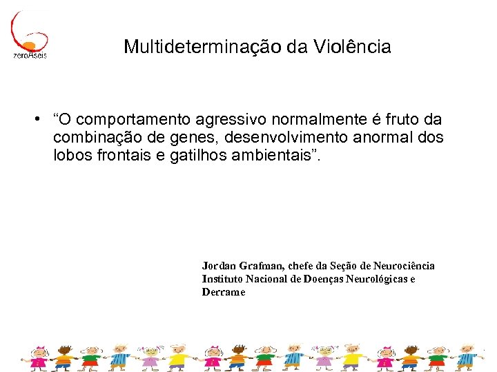 Multideterminação da Violência • “O comportamento agressivo normalmente é fruto da combinação de genes,