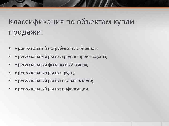 Классификация по объектам куплипродажи: § • региональный потребительский рынок; § • региональный рынок средств