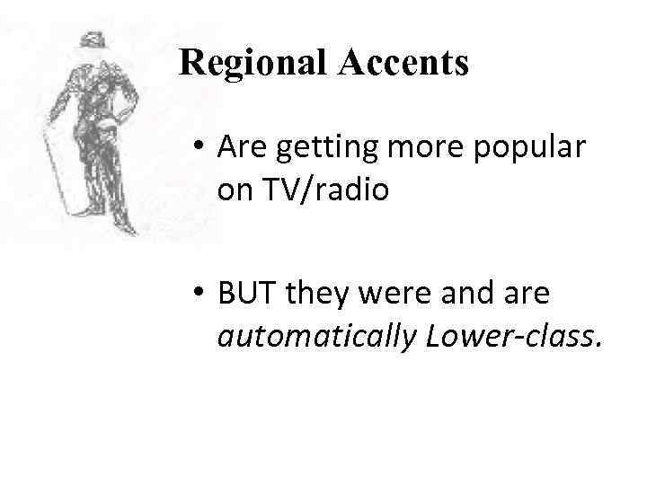 Regional Accents • Are getting more popular on TV/radio • BUT they were and