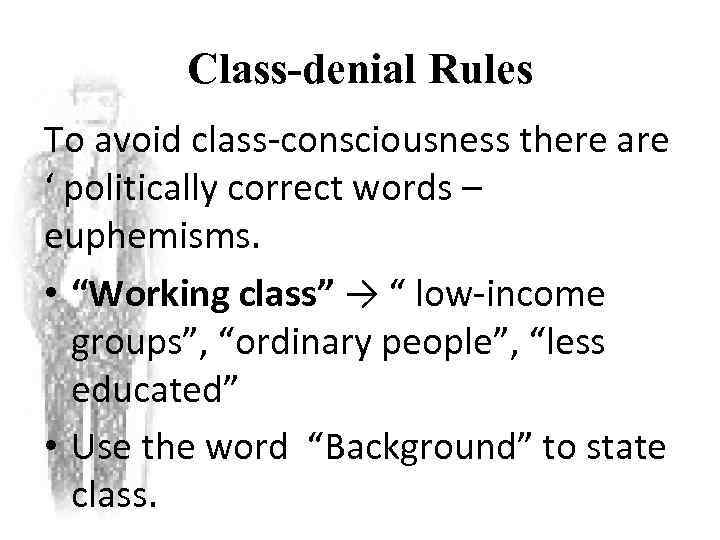 Class-denial Rules To avoid class-consciousness there are ‘ politically correct words – euphemisms. •