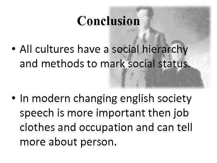 Conclusion • All cultures have a social hierarchy and methods to mark social status.