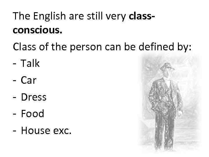 The English are still very classconscious. Class of the person can be defined by: