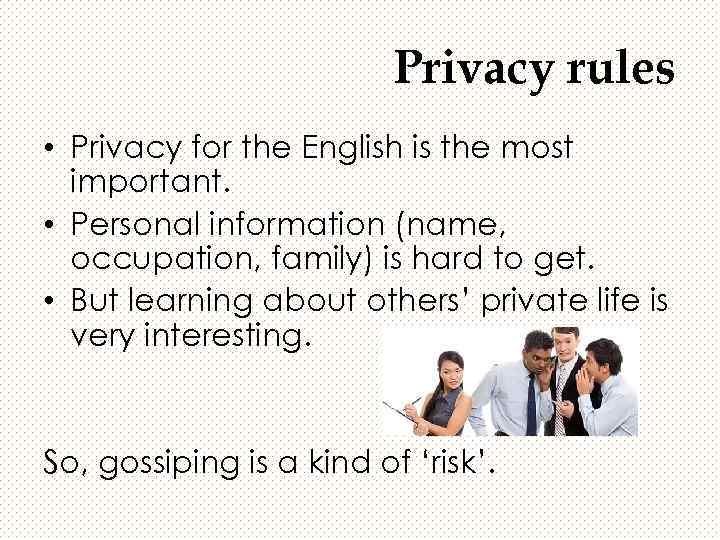 Privacy rules • Privacy for the English is the most important. • Personal information