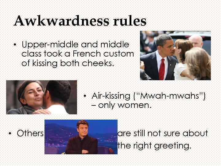 Awkwardness rules • Upper-middle and middle class took a French custom of kissing both