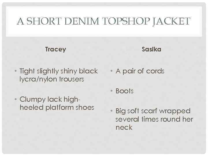 A SHORT DENIM TOPSHOP JACKET Tracey • Tight slightly shiny black lycra/nylon trousers Sasika