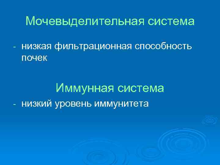 Мочевыделительная система - низкая фильтрационная способность почек Иммунная система - низкий уровень иммунитета 