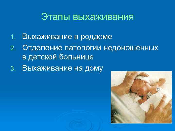 Этапы выхаживания Выхаживание в роддоме 2. Отделение патологии недоношенных в детской больнице 3. Выхаживание