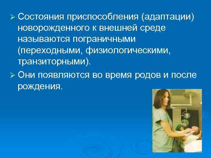 Ø Состояния приспособления (адаптации) новорожденного к внешней среде называются пограничными (переходными, физиологическими, транзиторными). Ø