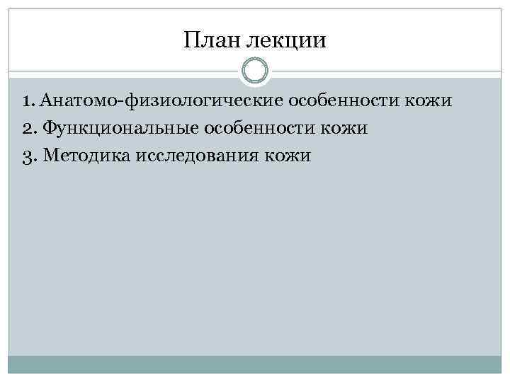 План лекции 1. Анатомо физиологические особенности кожи 2. Функциональные особенности кожи 3. Методика исследования