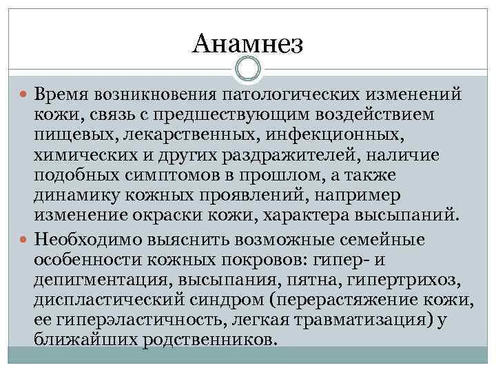 Анамнез Время возникновения патологических изменений кожи, связь с предшествующим воздействием пищевых, лекарственных, инфекционных, химических