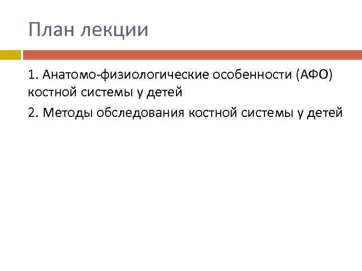 План лекции 1. Анатомо-физиологические особенности (АФО) костной системы у детей 2. Методы обследования костной