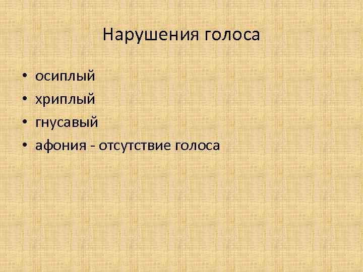Нарушения голоса • • осиплый хриплый гнусавый афония - отсутствие голоса 