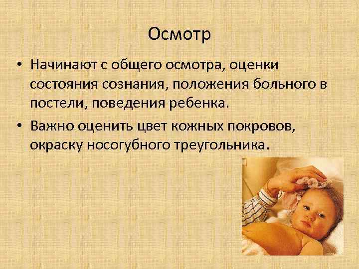 Осмотр • Начинают с общего осмотра, оценки состояния сознания, положения больного в постели, поведения