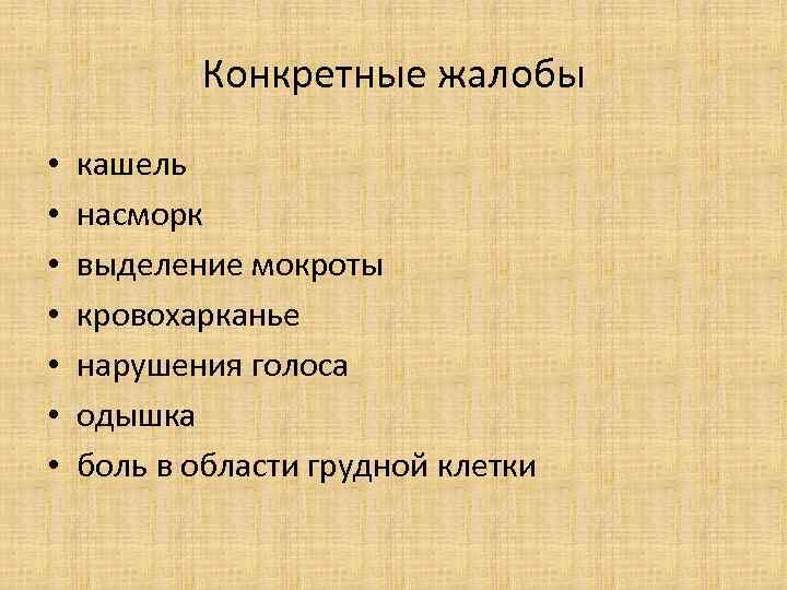 Конкретные жалобы • • кашель насморк выделение мокроты кровохарканье нарушения голоса одышка боль в