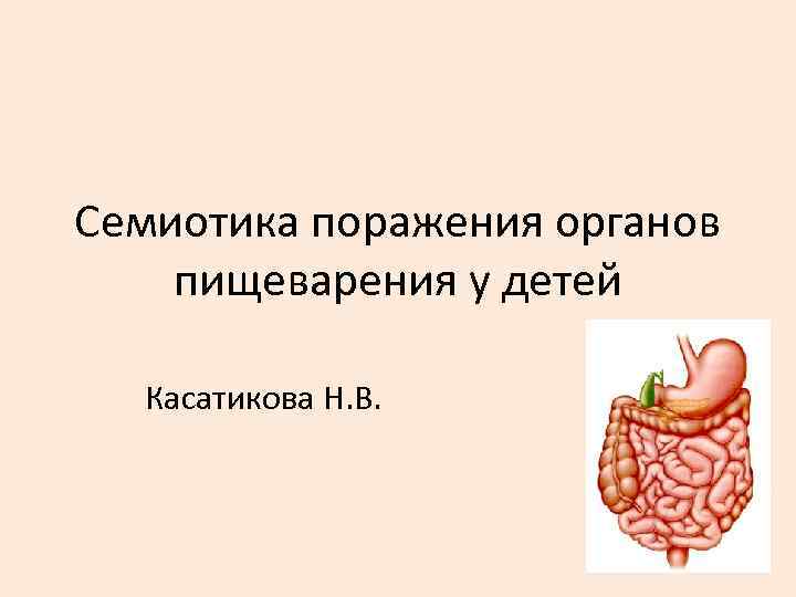 Семиотика поражения органов пищеварения у детей Касатикова Н. В. 