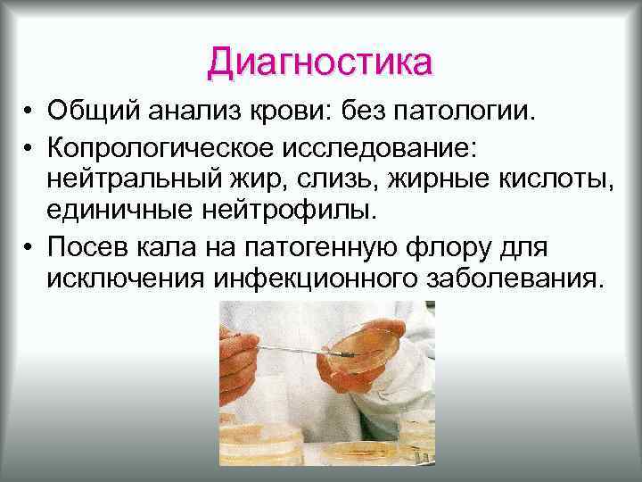 Диагностика • Общий анализ крови: без патологии. • Копрологическое исследование: нейтральный жир, слизь, жирные