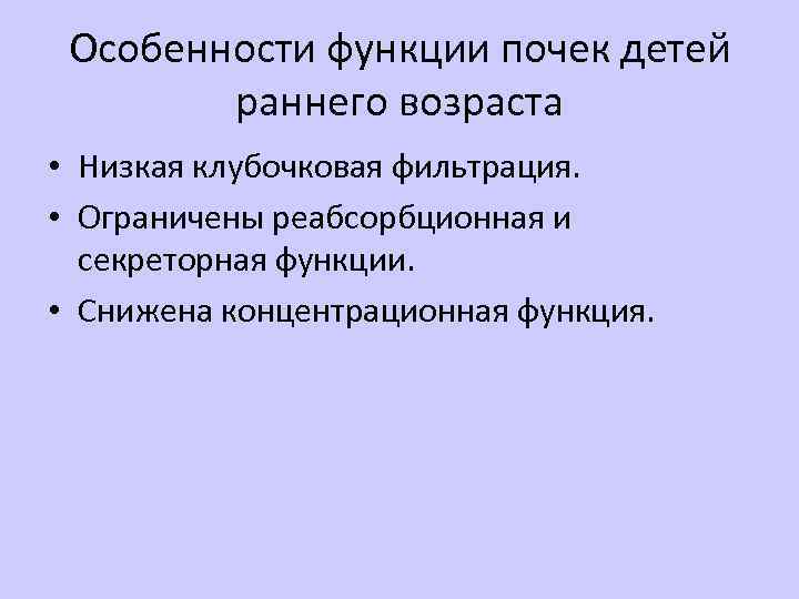 Особенности функции почек детей раннего возраста • Низкая клубочковая фильтрация. • Ограничены реабсорбционная и