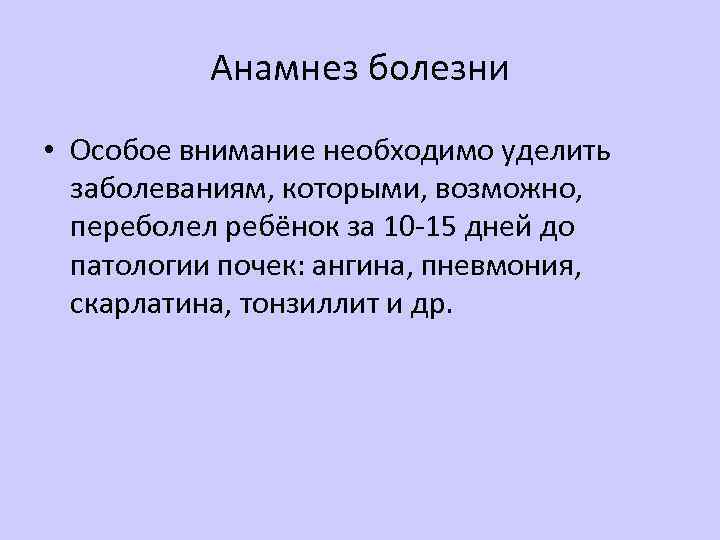 Анамнез болезни • Особое внимание необходимо уделить заболеваниям, которыми, возможно, переболел ребёнок за 10