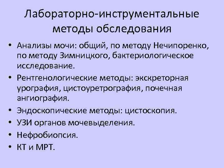 Лабораторно-инструментальные методы обследования • Анализы мочи: общий, по методу Нечипоренко, по методу Зимницкого, бактериологическое