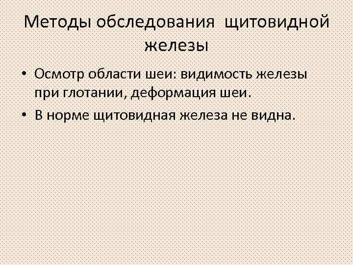 Методы обследования щитовидной железы • Осмотр области шеи: видимость железы при глотании, деформация шеи.