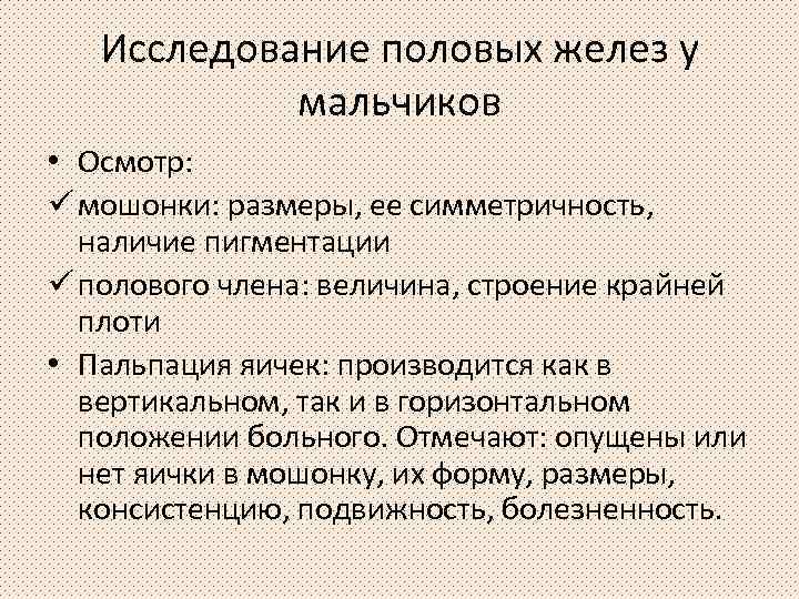 Исследование половых желез у мальчиков • Осмотр: ü мошонки: размеры, ее симметричность, наличие пигментации