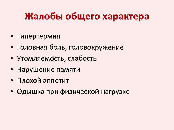 Жалобы общего характера • • • Гипертермия Головная боль, головокружение Утомляемость, слабость Нарушение памяти