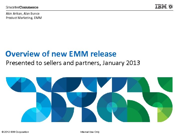 Akin Arikan, Alan Bunce Product Marketing, EMM Overview of new EMM release Presented to