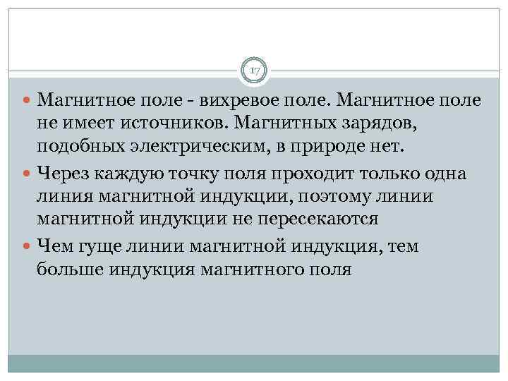 17 Магнитное поле - вихревое поле. Магнитное поле не имеет источников. Магнитных зарядов, подобных