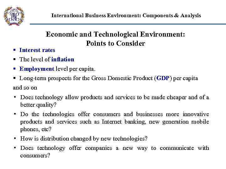International Business Environment: Components & Analysis Economic and Technological Environment: Points to Consider §