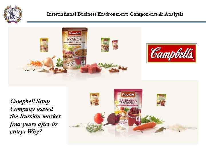 International Business Environment: Components & Analysis Campbell Soup Company leaved the Russian market four