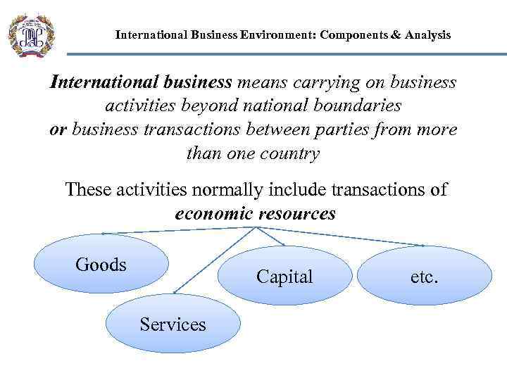 International Business Environment: Components & Analysis International business means carrying on business activities beyond