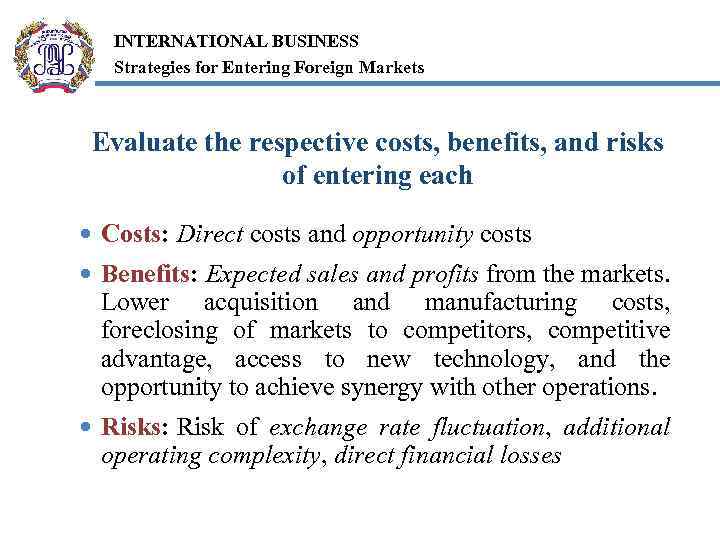 INTERNATIONAL BUSINESS Strategies for Entering Foreign Markets Evaluate the respective costs, benefits, and risks