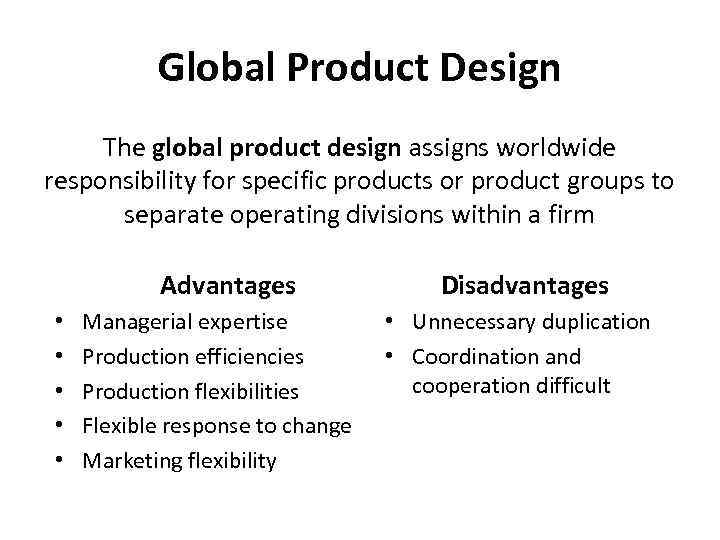 Global Product Design The global product design assigns worldwide responsibility for specific products or