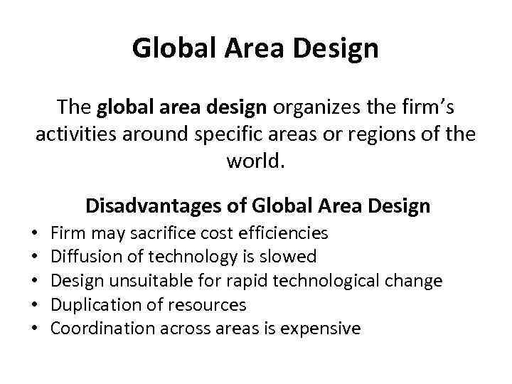 Global Area Design The global area design organizes the firm’s activities around specific areas