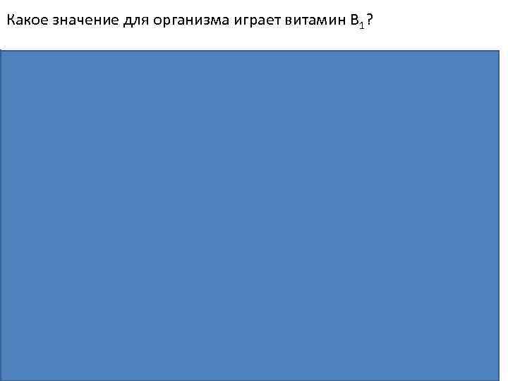 Какое значение для организма играет витамин В 1? Пояснение. — участвует в обмене веществ,