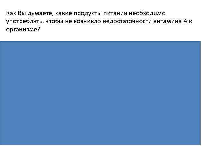 Как Вы думаете, какие продукты питания необходимо употреблять, чтобы не возникло недостаточности витамина А