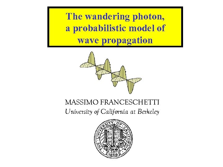 The wandering photon, a probabilistic model of wave propagation MASSIMO FRANCESCHETTI University of California