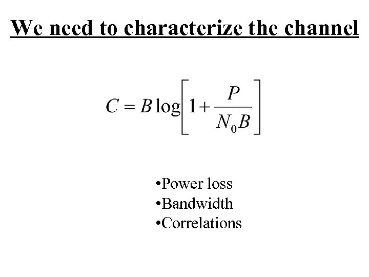 We need to characterize the channel • Power loss • Bandwidth • Correlations 