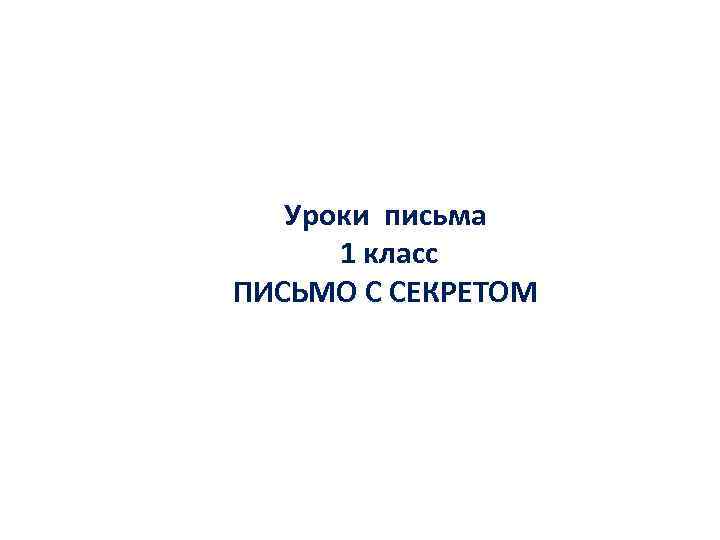 Уроки письма 1 класс ПИСЬМО С СЕКРЕТОМ 