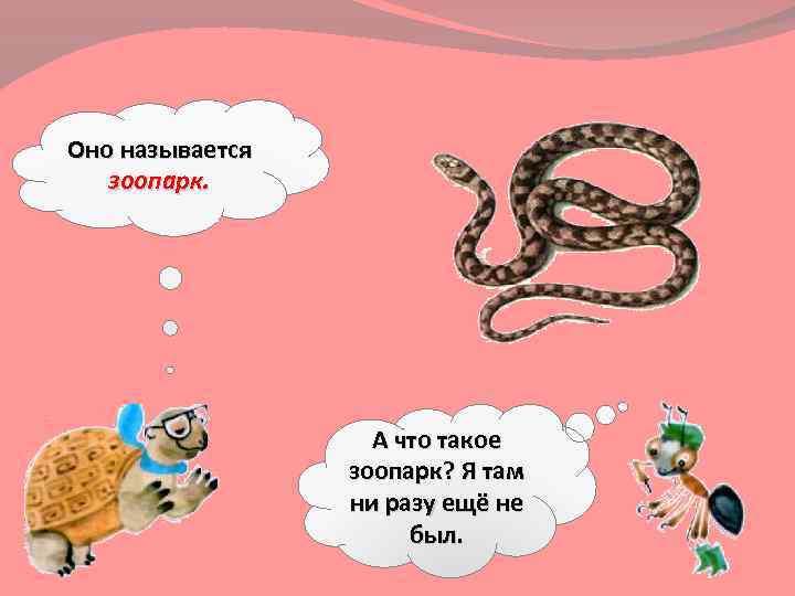 Оно называется зоопарк. А что такое зоопарк? Я там ни разу ещё не был.