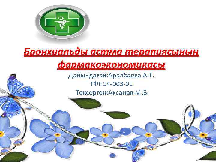 Бронхиальды астма терапиясының фармакоэкономикасы Дайындаған: Аралбаева А. Т. ТФП 14 -003 -01 Тексерген: Аксанов