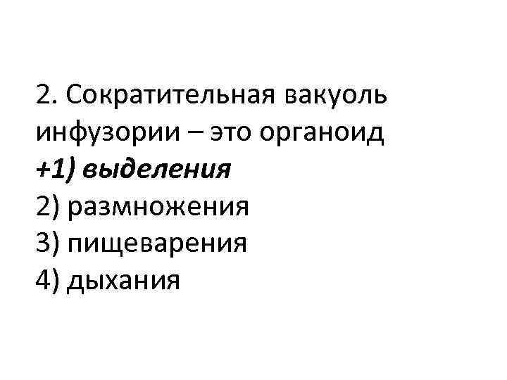 2. Сократительная вакуоль инфузории – это органоид +1) выделения 2) размножения 3) пищеварения 4)