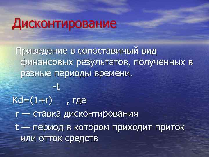 Дисконтирование Приведение в сопоставимый вид финансовых результатов, полученных в разные периоды времени. t Kd=(1+r)